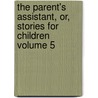 The Parent's Assistant, Or, Stories for Children Volume 5 by Maria Edgeworth
