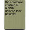 The Snowflake Children of Autism: Unleash Their Potential door Margaret S. Texidor