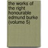 The Works Of The Right Honourable Edmund Burke (Volume 5)