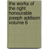 The Works of the Right Honourable Joseph Addison Volume 6 door Joseph Addison