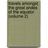 Travels Amongst The Great Andes Of The Equator (Volume 2) door Edward Whymper