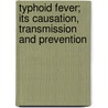 Typhoid Fever; Its Causation, Transmission and Prevention by George Chandler Whipple