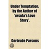 Under Temptation, by the Author of 'Ursula's Love Story'. door Gertrude Parsons