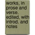 Works, in Prose and Verse. Edited, with Introd. and Notes