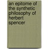 an Epitome of the Synthetic Philosophy of Herbert Spencer door Herbert Spencer