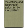 the Catiline and Jugurtha of Sallust Tr., by A.W. Pollard door Gaius Sallustius Crispus