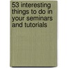 53 Interesting Things To Do In Your Seminars And Tutorials door Sue Habeshaw