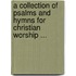 A Collection Of Psalms And Hymns For Christian Worship ...