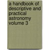 A Handbook of Descriptive and Practical Astronomy Volume 3 door George Frederick Chambers