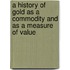 A History of Gold as a Commodity and as a Measure of Value