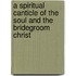 A Spiritual Canticle of the Soul And the Bridegroom Christ