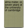 Alma Mater, Or, Seven Years At The University Of Cambridge door John Martin Frederick Wright