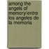 Among The Angels Of Memory/Entre Los Angeles De La Memoria