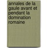 Annales de La Gaule Avant Et Pendant La Domination Romaine door Lon Fallue