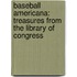 Baseball Americana: Treasures From The Library Of Congress