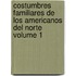 Costumbres Familiares de Los Americanos del Norte Volume 1