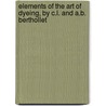 Elements Of The Art Of Dyeing, By C.L. And A.B. Berthollet door Claude-Louis Berthollet