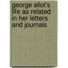 George Eliot's Life As Related In Her Letters And Journals door J. W. 1840-1924 Cross