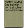 Gustav Freytag Und Heinrich Von Treitschke Im Briefwechsel by Gustav Freytag