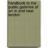 Handbook To The Public Galleries Of Art In And Near London