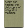 Health And Healing: The Philosophy Of Integrative Medicine door Andrew Weil