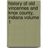 History of Old Vincennes and Knox County, Indiana Volume 1 door George E. Green
