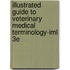 Illustrated Guide To Veterinary Medical Terminology-Iml 3E