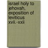 Israel Holy To Jehovah, Exposition Of Leviticus Xvii.-Xxii by William Kelley