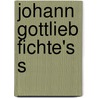 Johann Gottlieb Fichte's S door Johann Gottlieb Fichte