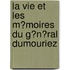 La Vie Et Les M�Moires Du G�N�Ral Dumouriez