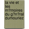 La Vie Et Les M�Moires Du G�N�Ral Dumouriez by Charles Fran�Ois Du P�Rier Dumouriez