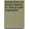 Leaves From Our Tuscan Kitchen: Or, How To Cook Vegetables door Janet Ross