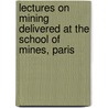 Lectures On Mining Delivered At The School Of Mines, Paris door Jules Pierre Callon