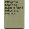 Letterpress Now: A Diy Guide To New & Old Printing Methods by Jessica White