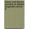 Letters and Literary Remains of Edward Fitzgerald Volume 2 by William Aldis Wright