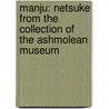 Manju: Netsuke from the Collection of the Ashmolean Museum by Joyce Seaman