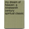 My Dream Of Heaven: A Nineteenth Century Spiritual Classic door Rebecca Ruter-Springer