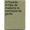 M�Moires In�Dits De Madame La Comtesse De Genlis door St�Phanie F�Licit� Genlis