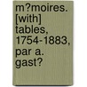 M�Moires. [With] Tables, 1754-1883, Par A. Gast� door Armand Gast�