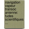 Navigation Vapeur Transoc Anienne: Tudes Scientifiques ... by E. Flachat