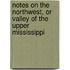 Notes on the Northwest, Or Valley of the Upper Mississippi