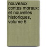Nouveaux Contes Moraux: Et Nouvelles Historiques, Volume 6 by St�Phanie F�Licit� Genlis