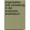 Organisation und Verwaltung in der Arztpraxis. Arbeitsbuch door Albert Mergelsberg