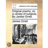 Original Poems, on a Variety of Subjects. by James Orrell. door James Orrell