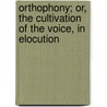 Orthophony; Or, The Cultivation Of The Voice, In Elocution door William [Russell