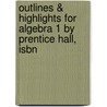 Outlines & Highlights For Algebra 1 By Prentice Hall, Isbn door Cram101 Textbook Reviews