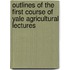 Outlines Of The First Course Of Yale Agricultural Lectures