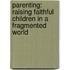 Parenting: Raising Faithful Children in a Fragmented World