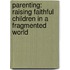Parenting: Raising Faithful Children in a Fragmented World