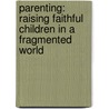 Parenting: Raising Faithful Children in a Fragmented World door Emily Demuth Ishida